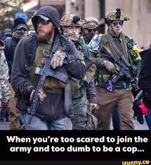 When You Re Too Scared To Join The Army And Too Dumb To Be A Cop