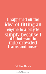 I Happened On The Idea Of Fitting An Engine Soichire Honda Motivational Quotes