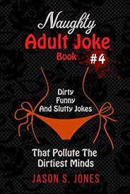 Maybe you would like to learn more about one of these? Naughty Adult Joke Book 4 Dirty Funny And Slutty Jokes That Pollute The Dirtiest Minds Kindle Edition By Jones Jason S Humor Entertainment Kindle Ebooks Amazon Com