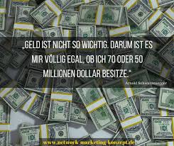 Geld Ist Nicht So Wichtig Darum Ist Es Mir Vollig Egal Ob Ich 70 Oder 50 Millionen Dollar Besitze Arnold Schwar Marketing Konzept Marketing Geld Verdienen