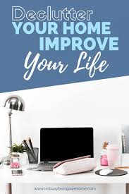 If this sounds familiar, now is a great time to toss out any items that are no longer needed. How To Declutter Your Home And Improve Your Life I M Busy Being Awesome