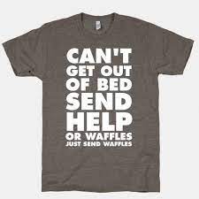 Can T Get Out Of Bed Send Help Or Waffles Just Send Waffles Racerback Tank Tops Lookhuman Cool T Shirts Cool Shirts Clothes
