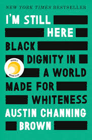 I am not black i mean, that's what the world calls me, but it's not. I M Still Here Black Dignity In A World Made For Whiteness Channing Brown Austin 9781524760854 Amazon Com Books