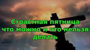Можно ли работать в страстную пятницу. Strastnaya Pyatnica Chto Mozhno I Chto Nelzya Delat Youtube