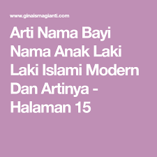 Nama anak laki laki islami yang saya pilihkan disini, semuanya mempunyai arti yang bagus yg tentunya sangat baik untuk namun demikian, anda bisa merubah nama depan, belakang, atau nama tengah bayi cowok anda agar arti nama bayi laki laki yang dipilih terasa modern, keren, dan indah. Arti Nama Bayi Nama Anak Laki Laki Islami Modern Dan Artinya Halaman 15 Nama Anak Nama Anak Laki Laki Laki Laki