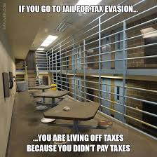 Tax Evasion Logic Funny Pictures Taxes Humor Prison Memes