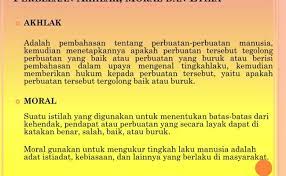Tiap perbuatan yang dilandasi dengan ke empat hal tersebut peredaan antara akhlak, etika, moral dan susila adalah terletak pada sumber yang dijadikan patokan untuk menentukan baik dan buruk. Perbezaan Akhlak Dan Moral Sakk Opk