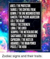 These people love their home and family more than anything else in this world. Ariesthe Protector Taurusthe Control Freak Geminithe One Misunderstood Cancerthe Passive Aggressor Leotheheart Virgothe Strength Librathe Lover Scorpiothe Meticulous One Sagittariusthe Conquerer Capricornthe Hustler Aquariusthe Brain Power Piscesthe