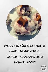Muffins Fur Den Hund Mit Hackfleisch Quark Banane Und Leberwurst Hunde Kuchen Hundekuchen Rezepte Hundefutter