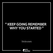 There is no logic in giving up midway. Keep Going Remember Why You Started
