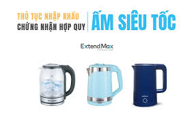 Thủ tục nhập khẩu ấm siêu tốc | Quy trình 5 bước A~Z