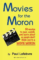 But snappier than 50 films we've got the uk terrestrial rights to and here's a cheap way to make a 3 hour programme. Movies For The Moron 50 Movies To Own Watch And Learn About So People Don T Think You Re A Movie Moron Lefebvre Paul Dussmann Das Kulturkaufhaus