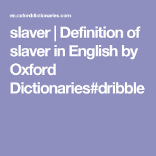 Slaver Definition Of Slaver In English By Oxford Dictionaries Dribble Oxford Dictionaries Definitions Dictionary