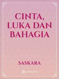 Maafkan diri ini telah membuat kau tersiksa luka dan bahagia. Cinta Luka Dan Bahagia By Saskara Full Book Limited Free Webnovel Official