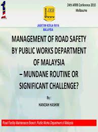 Jabatan kerja raya malaysia) is the federal government department in malaysia under ministry of works malaysia (mow) which is responsible for construction and maintenance of public infrastructure in west malaysia and labuan. Management Of Road Safety By Public Works Department Of Malaysia Road Traffic Safety Road