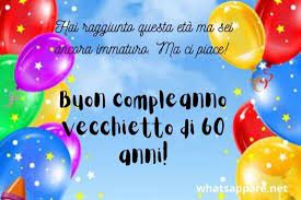 Il corpo invecchia ma la mente è senza età, si rinnova ogni immagini buon compleanno linus auguri speciali di buon. Buon Compleanno 60 Anni Auguri Frasi E Immagini Piu Belle