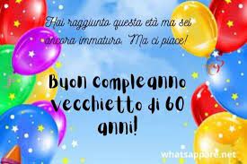 Il corpo invecchia ma la mente è senza età, si rinnova ogni immagini buon compleanno linus auguri speciali di buon. Buon Compleanno 60 Anni Auguri Frasi E Immagini Piu Belle