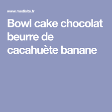 Bowl Cake Chocolat Beurre De Cacahuete Banane Cake Chocolat Beurre De Cacahuete Chocolat