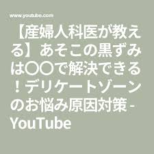 産婦人科医が教える あそこの黒ずみは で解決できる デリケートゾーンのお悩み原因対策 youtube 黒ずみ デリケートゾーン 産婦人科