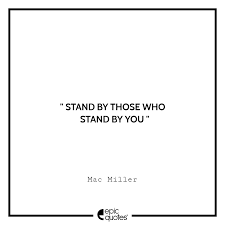 Stand By Those Who Stand By You Mac Miller