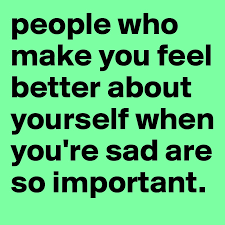 If you want to know how to feel better about yourself, then you need to follow what i have. People Who Make You Feel Better About Yourself When You Re Sad Are So Important Post By Rebeka M On Boldomatic