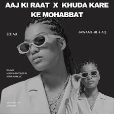 Aaj ki Raat x Khuda kare ke Mohabbat (feat. Zee Ali & Jawaad-Ul-Haq)
