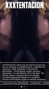 Watch the video above to hear the rapper say his name himself. Why Does Complex Always Find A Way To Bash X The Article Today Was About How Rappers Got Their Names And They Just Had To Put That Xxxtentacion