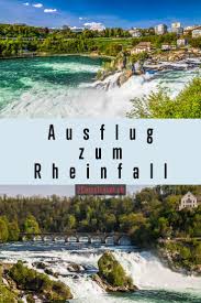 ausflug zum rheinfall bei schaffhausen ausflug rheinfall tagesausflug