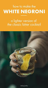 The White Negroni Recipe New Ingredients For A Classic Cocktail Recipe Negroni Recipe Cocktail Recipes Negroni Negroni