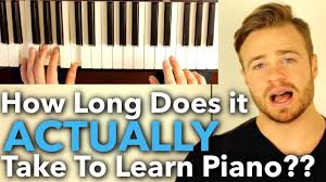 Posted by 1 day ago. How Long Does It Actually Take To Learn Piano Answered