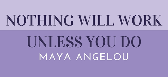 Nothing Will Work Unless You Do Maya Angelou Reach Partners