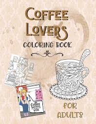 Check out our adult coloring pages coffee selection for the very best in unique or custom, handmade pieces from our shops. Amazon Com Coffee Lovers Coloring Book For Adults Hot Java Cool Chicks Coffee Quips Color Pages For Relaxation Stress Relief And Entertainment 9798648240148 Culinary Arts Press Books