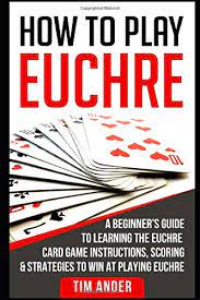 Check spelling or type a new query. How To Play Euchre A Beginner S Guide To Learning The Euchre Card Game Instructions Scoring Strategies To Win At Playing Euchre Ander Tim 9781976880063 Amazon Com Books