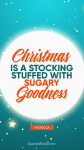 Christmas Is A Stocking Stuffed With Sugary Goodness Quote By Mo Rocca Quotesbook