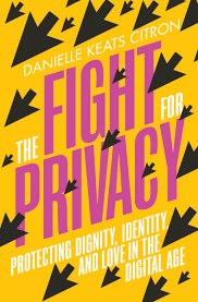 The Fight for Privacy: Protecting Dignity, Identity, and Love in the  Digital Age by Danielle Keats Citron | Goodreads