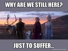 Why Are We Still Here Just To Suffer They Are Suffering Make A Meme