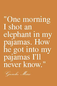 One Morning I Shot An Elephant In My Pajamas Movie Groucho Marx Groucho Marx Quotes Funny Faces Quotes Funny One Liners