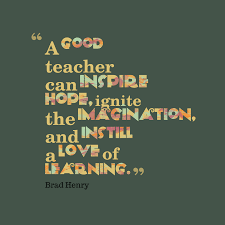 A Good Teacher Can Inspire Hope Ignite The Imagination And Instill A Love Of Learn Teacher Quotes Inspirational Teacher Quotes Education Quotes For Teachers