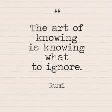 The Art Of Knowing Is Knowing What To Ignore Rumi Good People Quotes True Colors Quotes Rumi Quotes
