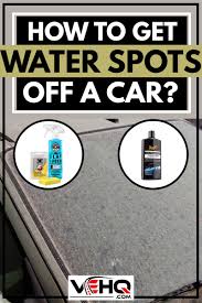 Those unsightly little whitish spots make even a freshly cleaned car look dirty. How To Get Water Spots Off A Car