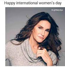 Happy International Women S Day From Caitlyn Marie Jenner Bruce Jenner International Women S Day Know Your Meme