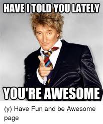 Amazing meme dump you decide album on imgur. You Re Awesome Memes