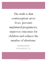 The Truth Is That Contraception Saves Lives Prevents Unplanned Picture Quotes