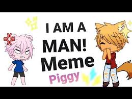I Am A Man Meme Gacha Life Piggy Itz Sofirofi Youtube Memes Piggy Man