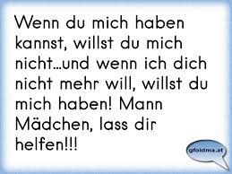 Was dich wirklich zum ziel bringt. Wenn Du Mich Haben Kannst Willst Du Mich Nicht Und Wenn Ich Dich Nicht Mehr Will Willst Du Mich Haben Mann Madchen Osterreichische Spruche Und Zitate