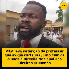 👉🏽 MEA leva detenção de professor que exigia carteiras junto com os  alunos à Direção Nacional dos Direitos Humanos A informação foi avançada  ontem, 14 de outubro, pelo presidente do Movimento de
