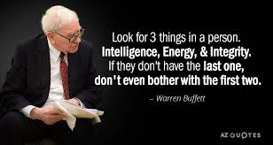 Warren Buffett Quote Look For 3 Things In A Person Intelligence Energy Integrity If Warrenbuffettqu Warren Buffet Quotes Integrity Quotes Rare Quote