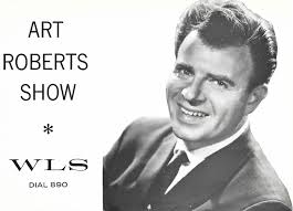 Art Roberts joined WLS in 1961, working the midday shift. After Dick Biondi  left in 1963, Art moved to the nighttime spot where WLS experienced record  audience ratings. In the 1970's, Art