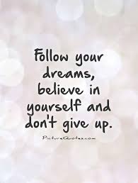  Follow Your Dreams Believe In Yourself And Don T Give Up Picture Quotes Make You Happy Quotes Follow Your Dreams Quotes Be Yourself Quotes