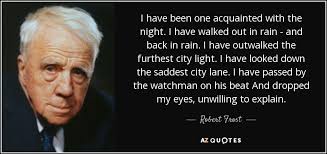 I have been one acquainted with the night. Robert Frost Quote I Have Been One Acquainted With The Night I Have